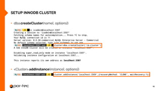 SETUP INNODB CLUSTER
15
• dba.createCluster(name[, options])
• <Cluster>.addInstance(instance[, options])
 