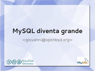 MySQL diventa grande
<giovanni@openbsd.org>
 