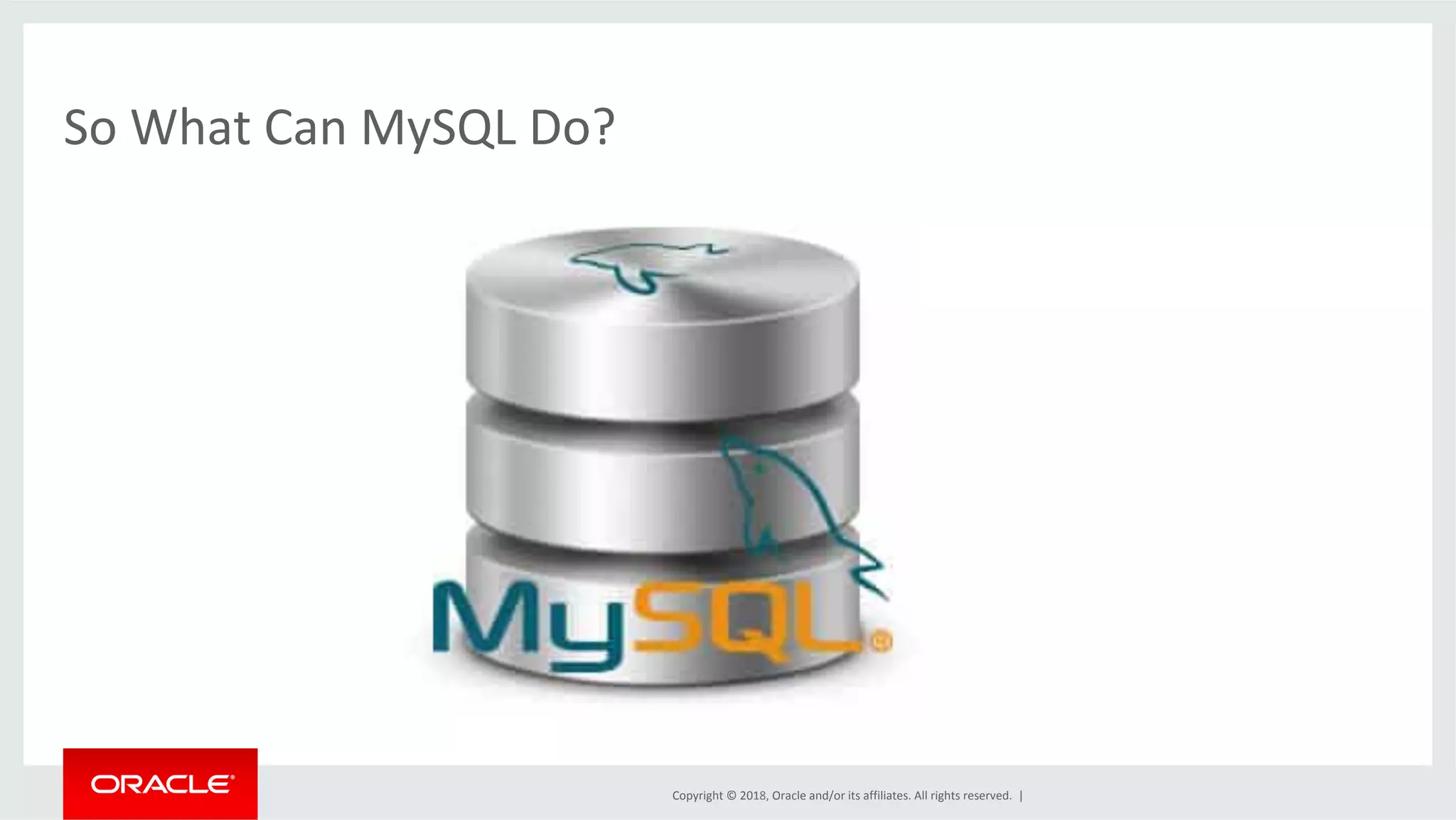 Copyright	©	2018,	Oracle	and/or	its	affiliates.	All	rights	reserved.	| So	What	Can	MySQL	Do? 
