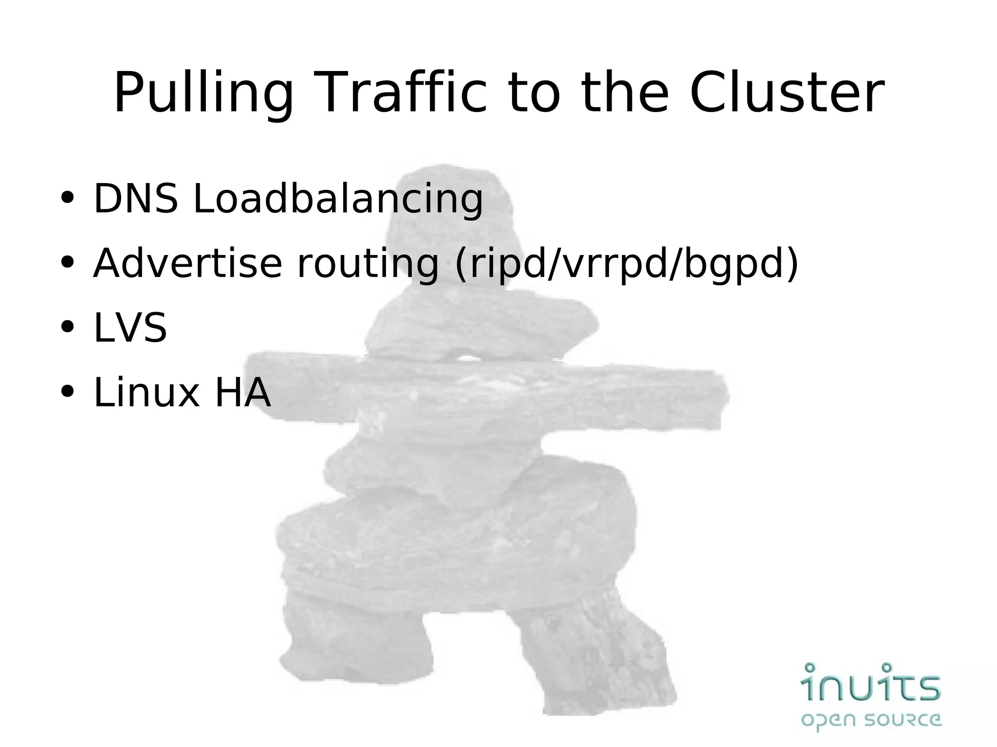 Pulling Traffic to the Cluster DNS Loadbalancing Advertise routing (ripd/vrrpd/bgpd) LVS Linux HA 