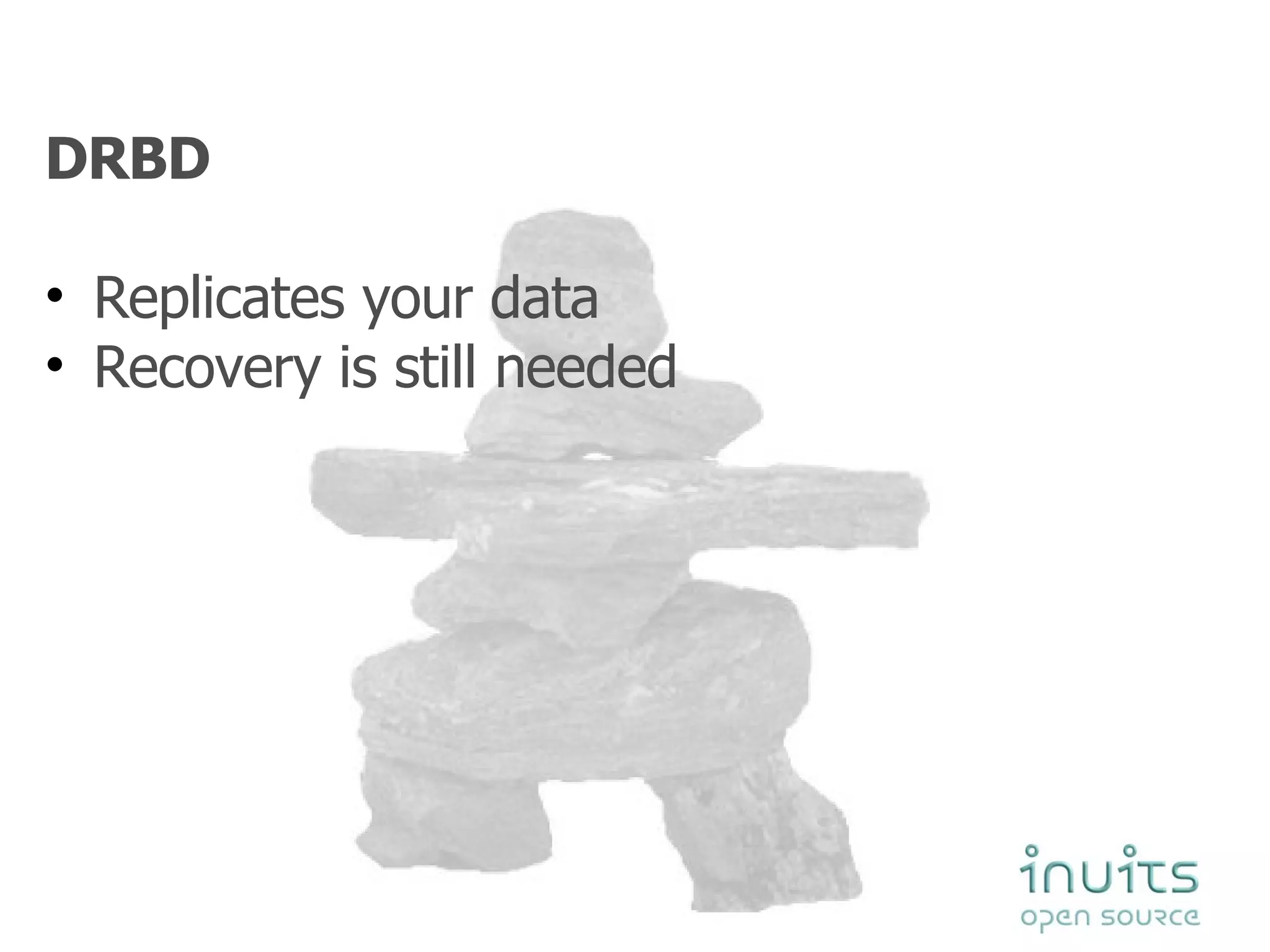 DRBD Replicates your data  Recovery is still needed  