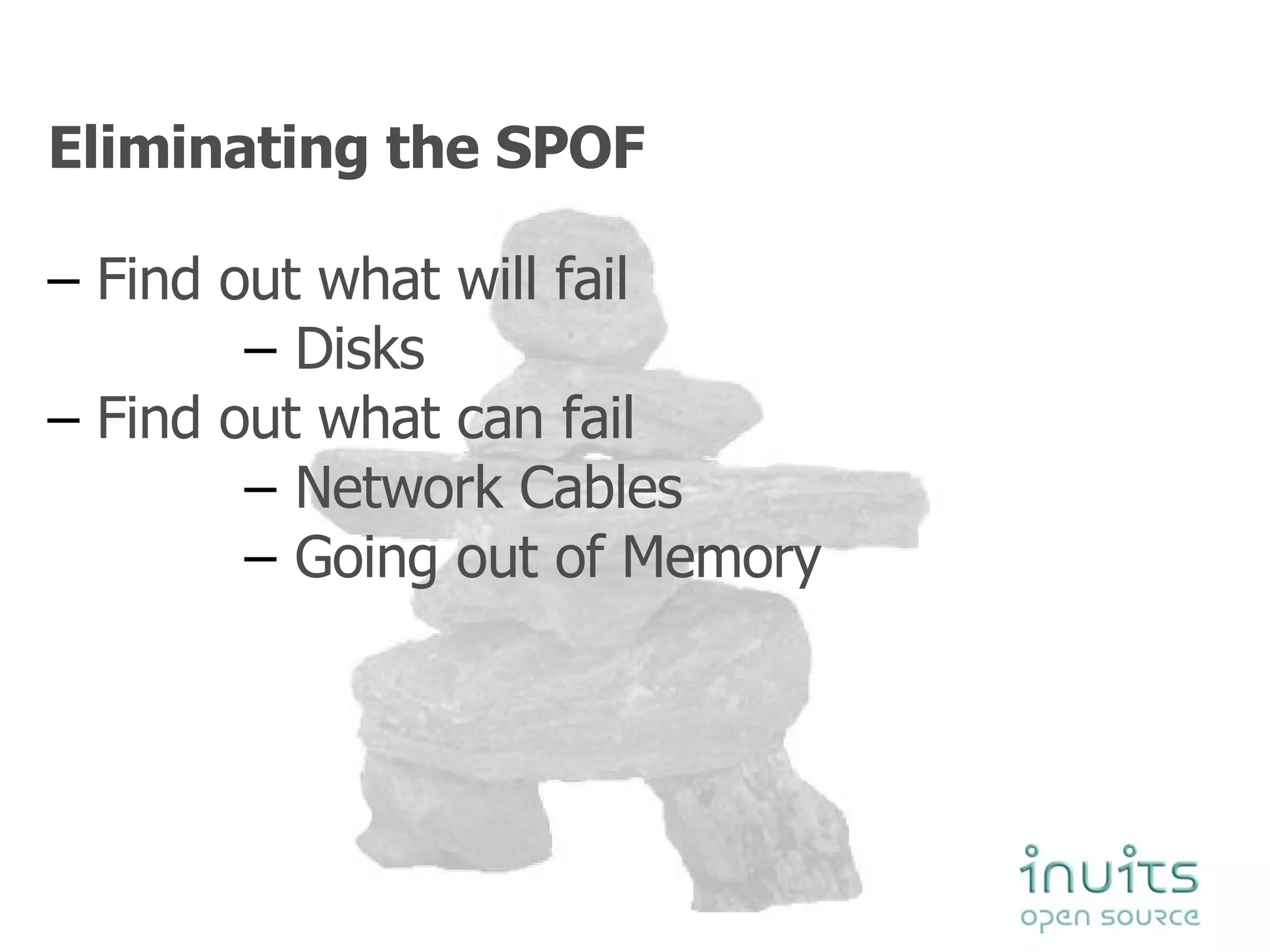 Eliminating the SPOF Find out what will fail Disks Find out what can fail Network Cables Going out of Memory 