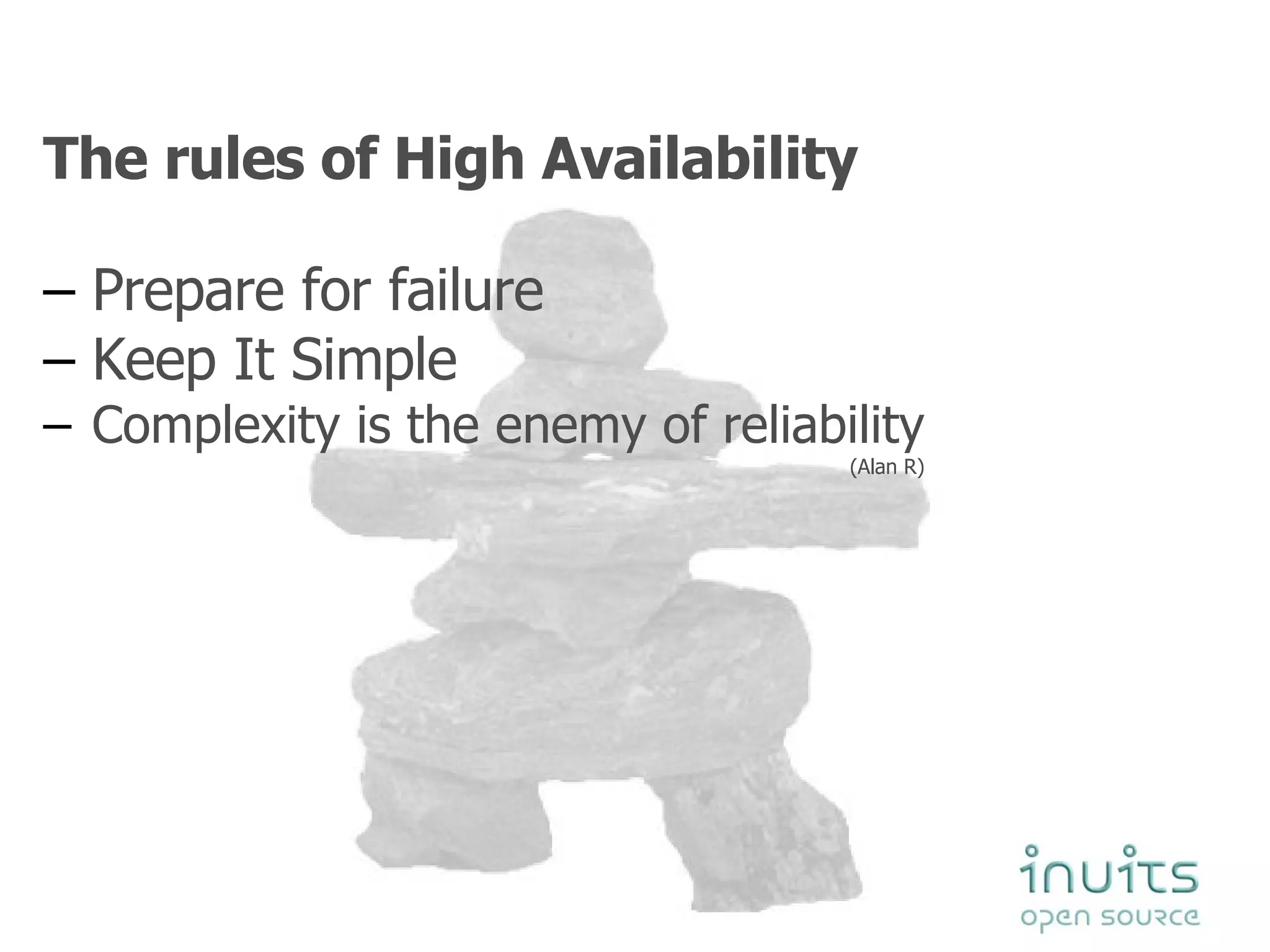 The rules of High Availability Prepare for failure Keep It Simple Complexity is the enemy of reliability (Alan R) 