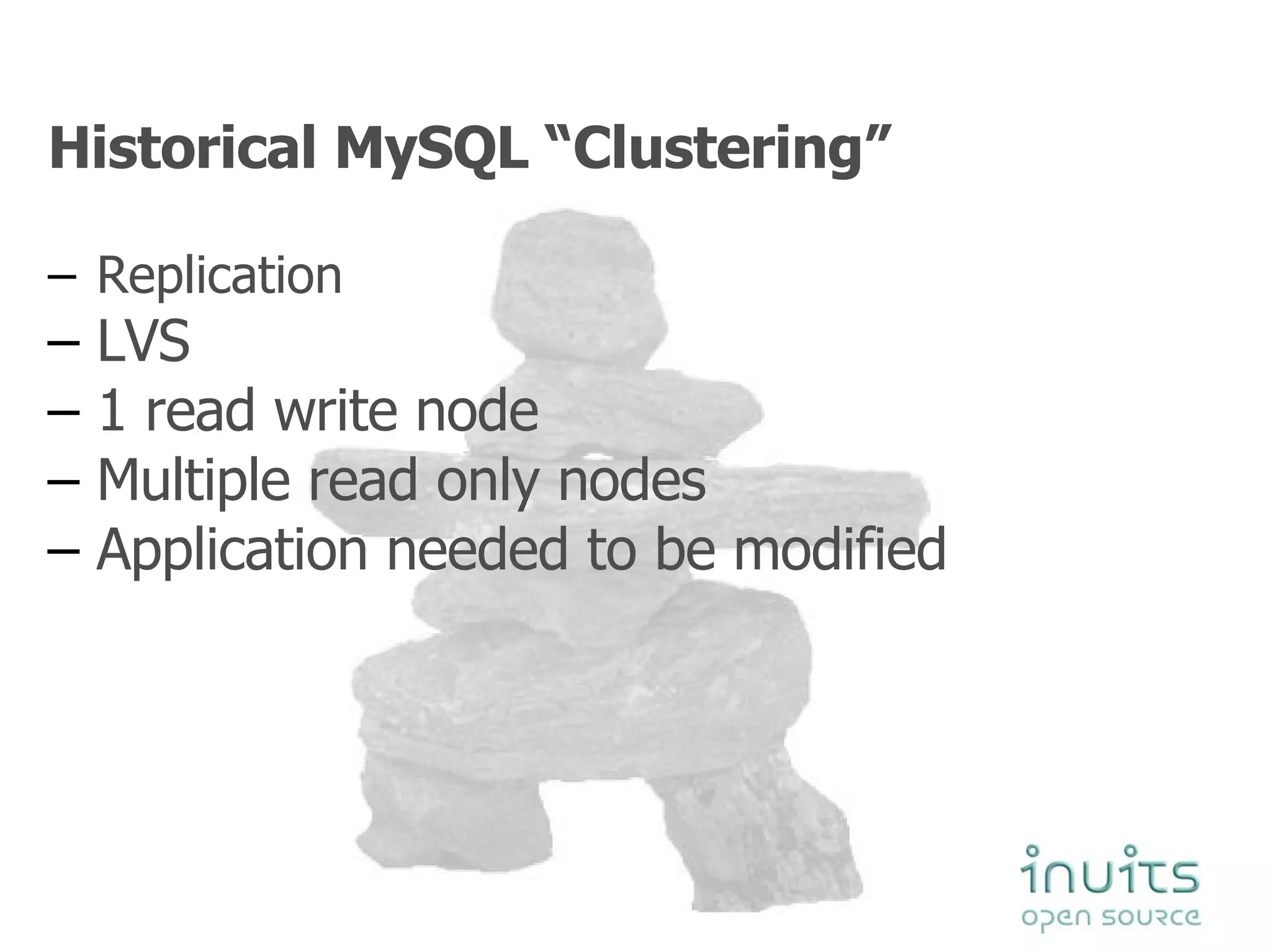 Historical MySQL “Clustering” Replication LVS 1 read write node Multiple read only nodes Application needed to be modified  