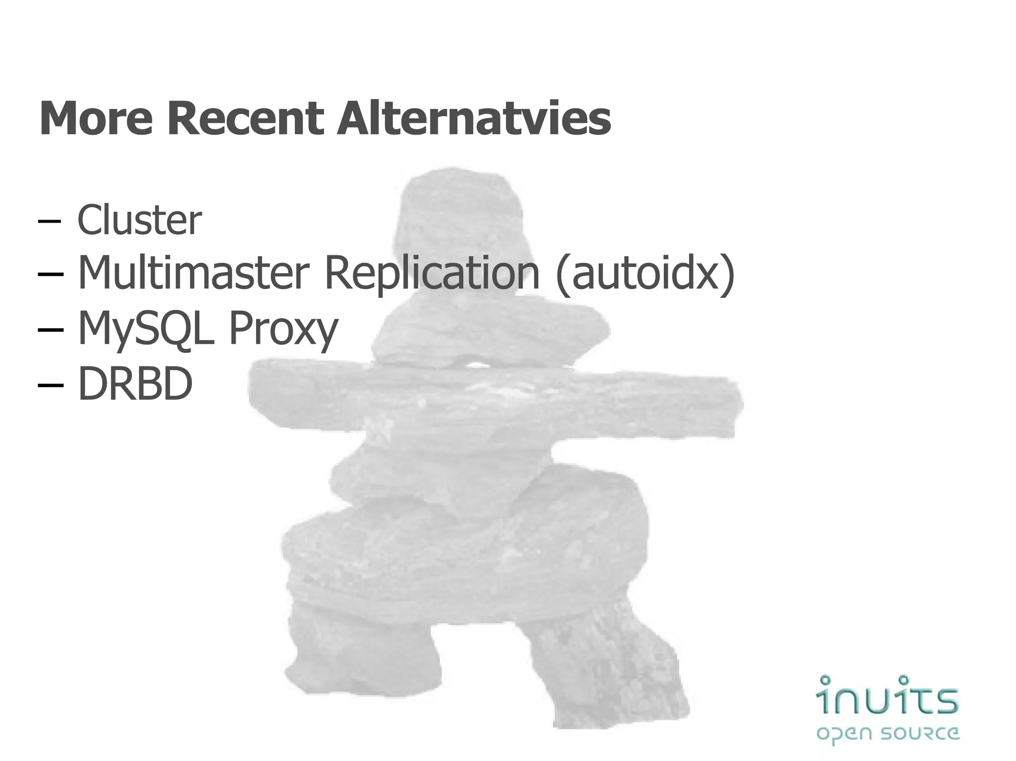 More Recent Alternatvies Cluster Multimaster Replication (autoidx) MySQL Proxy DRBD 