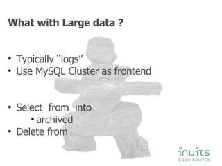 What with Large data ? Typically “logs” Use MySQL Cluster as frontend Select  from  into  archived Delete from  