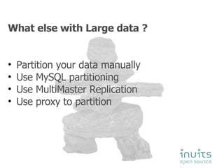 What else with Large data ? Partition your data manually Use MySQL partitioning Use MultiMaster Replication Use proxy to partition 