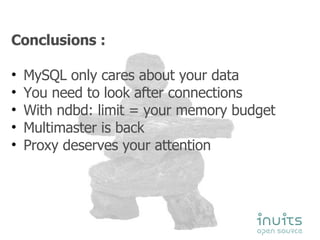 Conclusions : MySQL only cares about your data You need to look after connections With ndbd: limit = your memory budget Multimaster is back  Proxy deserves your attention 