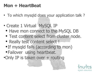 <ul><li>Mon + HeartBeat </li></ul><ul><li>To which mysqld does your application talk ? </li></ul><ul><li>Create 1 Virtual ...