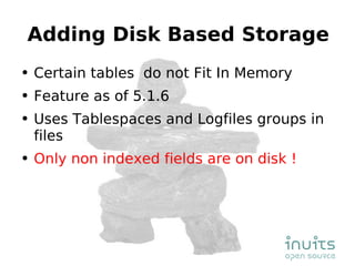 Adding Disk Based Storage <ul><li>Certain tables  do not Fit In Memory </li></ul><ul><li>Feature as of 5.1.6 </li></ul><ul...