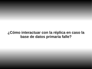 ¿Cómo interactuar con la réplica en caso la
     base de datos primaria falle?
 