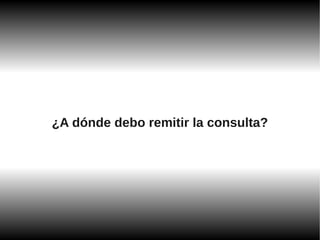 ¿A dónde debo remitir la consulta?
 