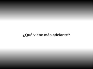 ¿Qué viene más adelante?
 