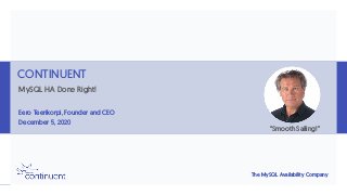 The MySQL Availability Company
CONTINUENT
MySQL HA Done Right!
Eero Teerikorpi, Founder and CEO
December 5, 2020
“Smooth S...