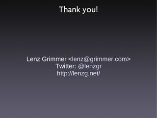 Thank you!




Lenz Grimmer <lenz@grimmer.com>
         Twitter: @lenzgr
         http://lenzg.net/
 