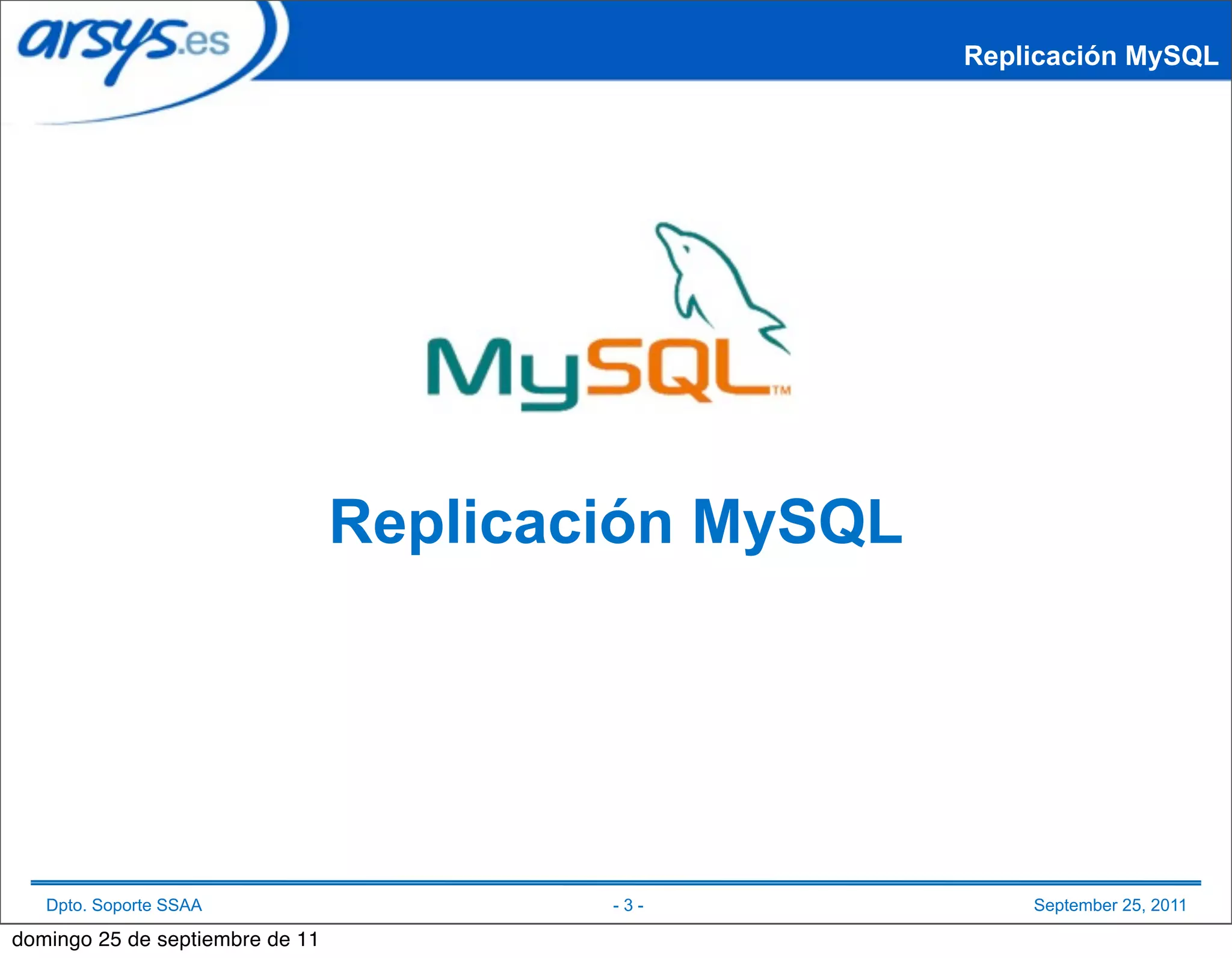 Replicación MySQL




                                 Replicación MySQL




   Dpto. Soporte SSAA                    -3-             September 25, 2011

domingo 25 de septiembre de 11
 