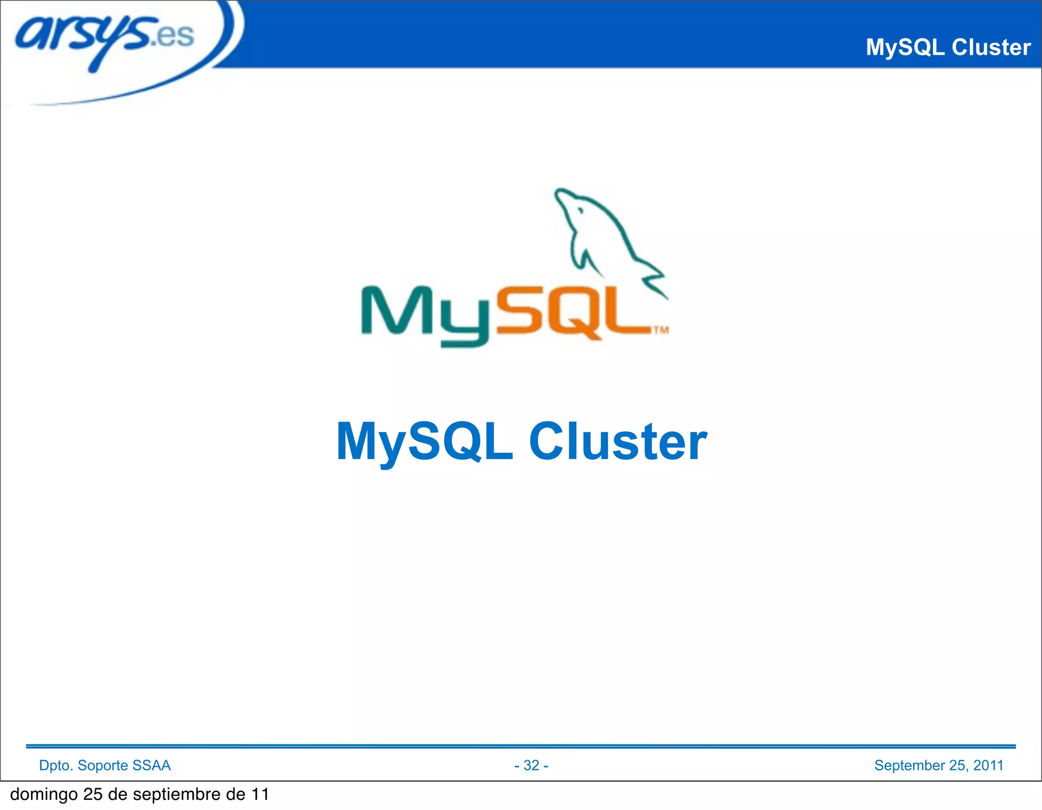 MySQL Cluster




                                 MySQL Cluster




   Dpto. Soporte SSAA                  - 32 -    September 25, 2011

domingo 25 de septiembre de 11
 