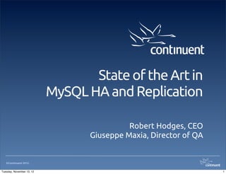 State of the Art in
                           MySQL HA and Replication

                                            Robert Hodges, CEO
                                  Giuseppe Maxia, Director of QA


   ©Continuent 2012.


Tuesday, November 13, 12                                           1
 