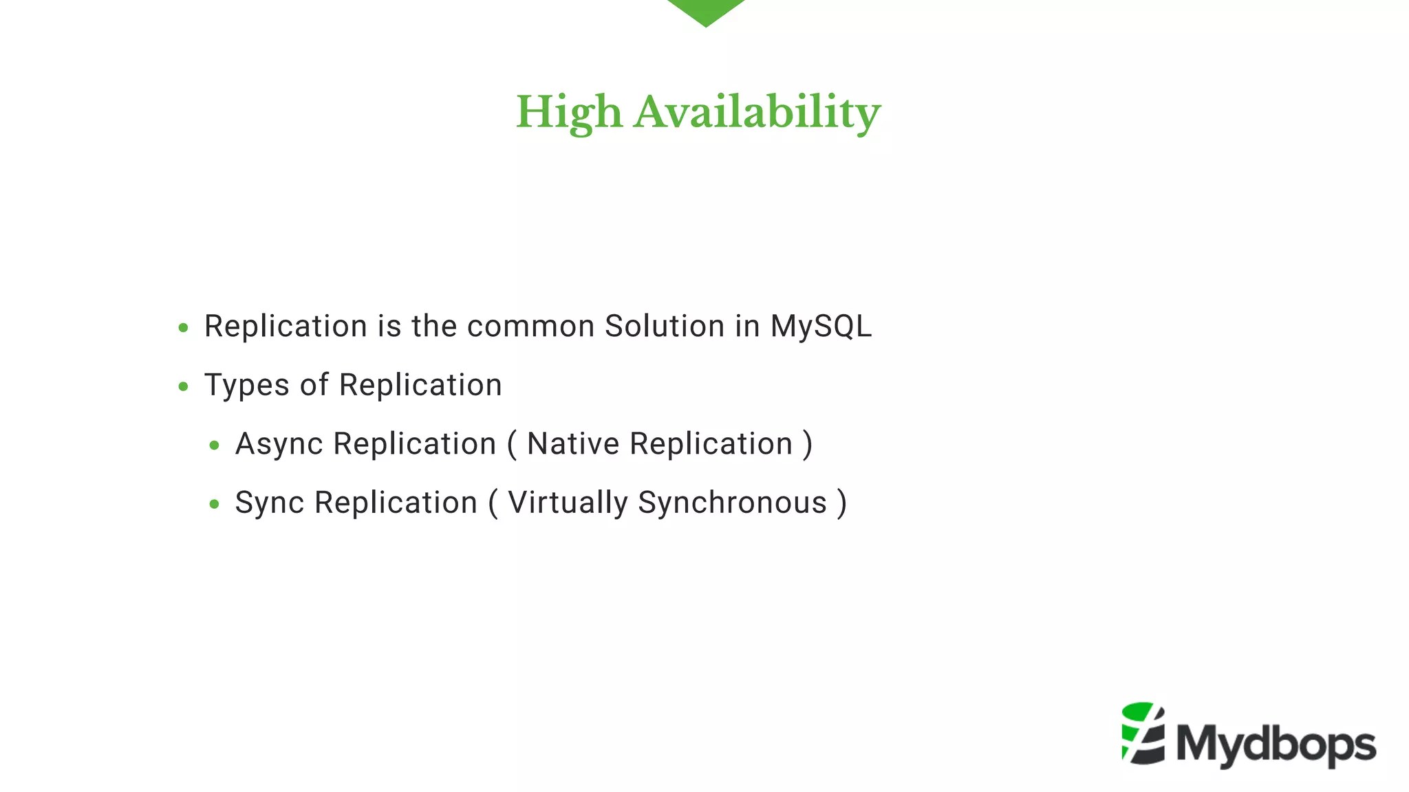 High Availability 
Replication is the common Solution in MySQL
Types of Replication 
Async Replication ( Native Replication )
Sync Replication ( Virtually Synchronous )
 