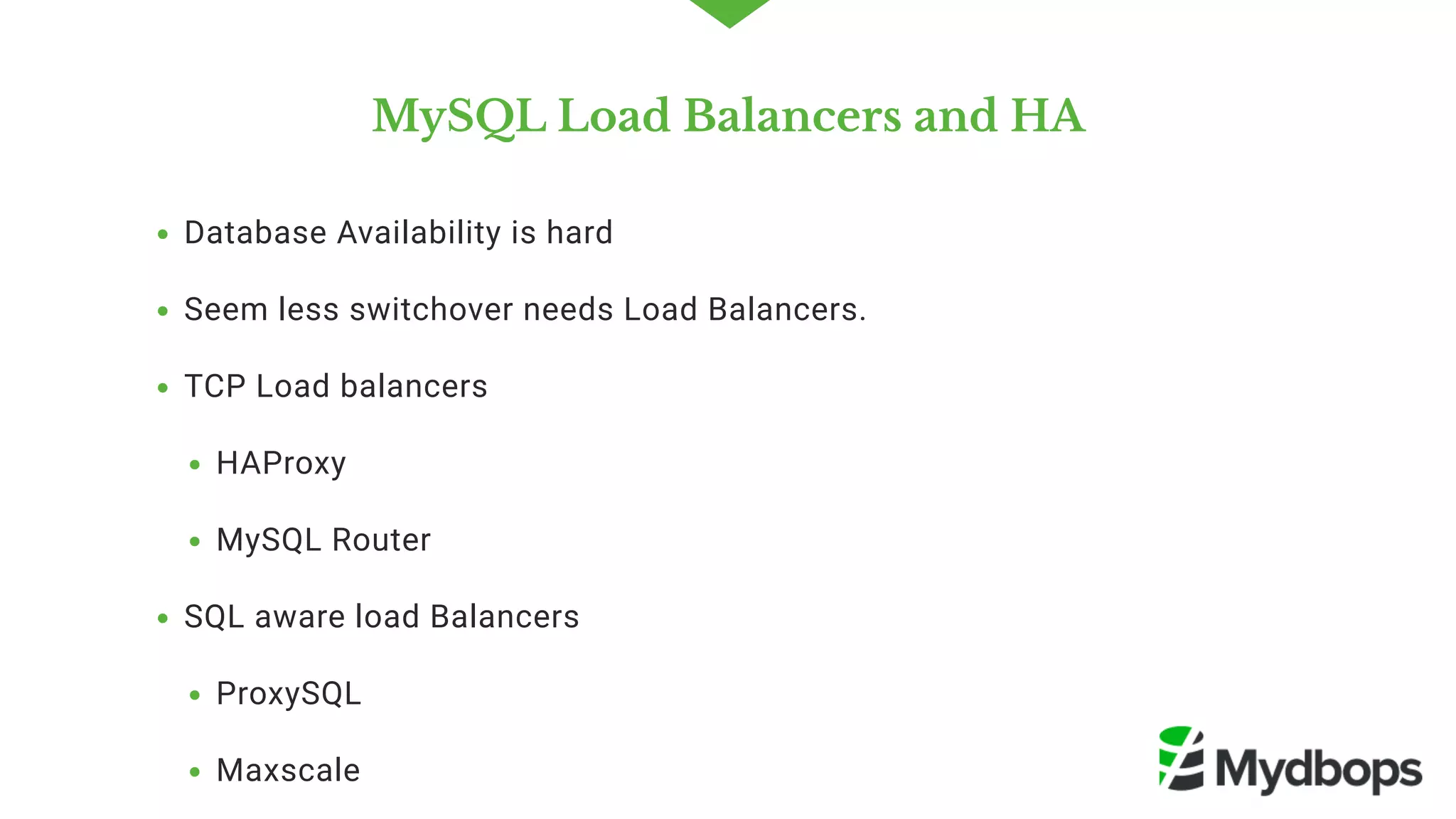 MySQL Load Balancers and HA
Database Availability is hard 
Seem less switchover needs Load Balancers.
TCP Load balancers
HAProxy
MySQL Router
SQL aware load Balancers 
ProxySQL
Maxscale  
 