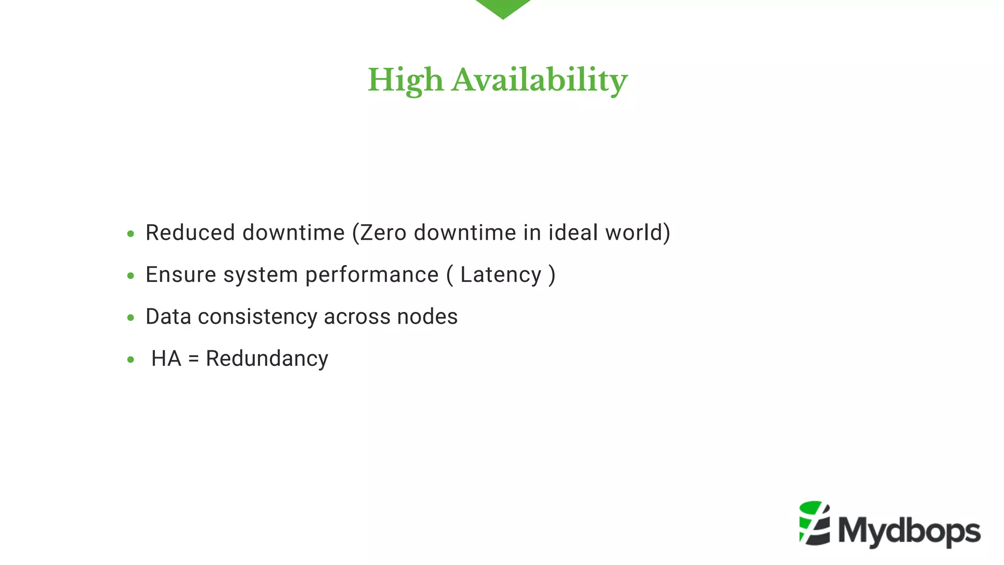 High Availability 
Reduced downtime (Zero downtime in ideal world) 
Ensure system performance ( Latency )
Data consistency across nodes
 HA = Redundancy 
 