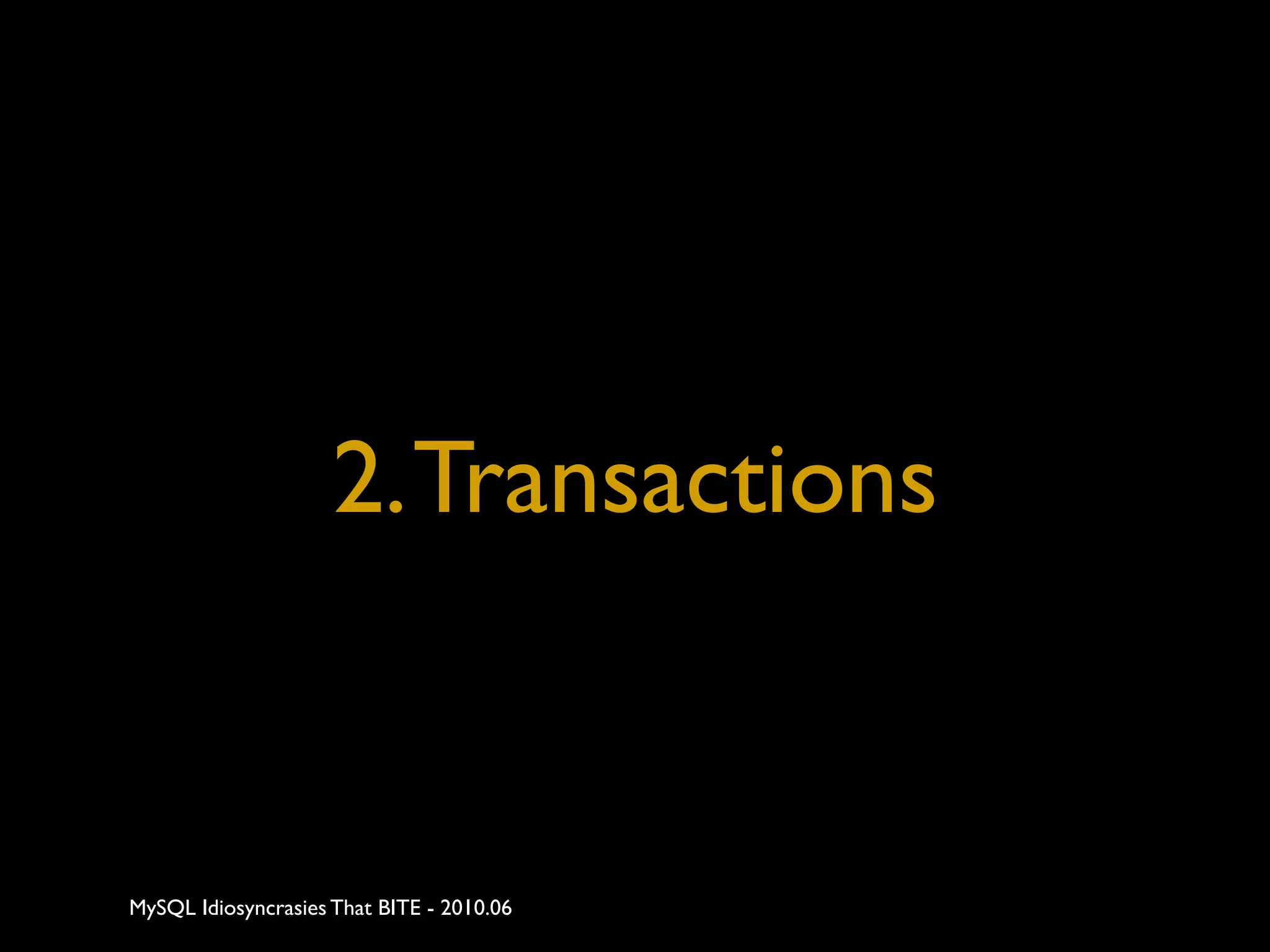 2. Transactions


MySQL Idiosyncrasies That BITE - 2010.06
 