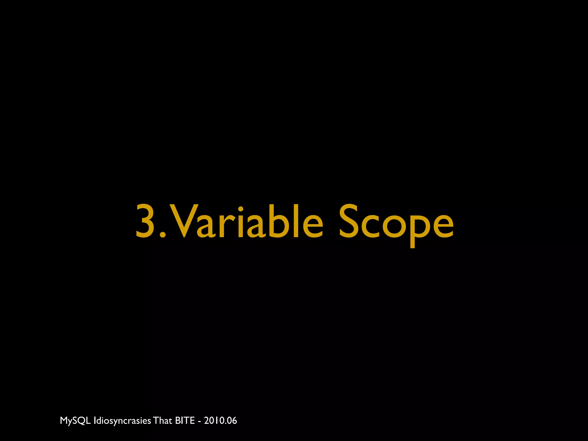 3. Variable Scope


MySQL Idiosyncrasies That BITE - 2010.06
 
