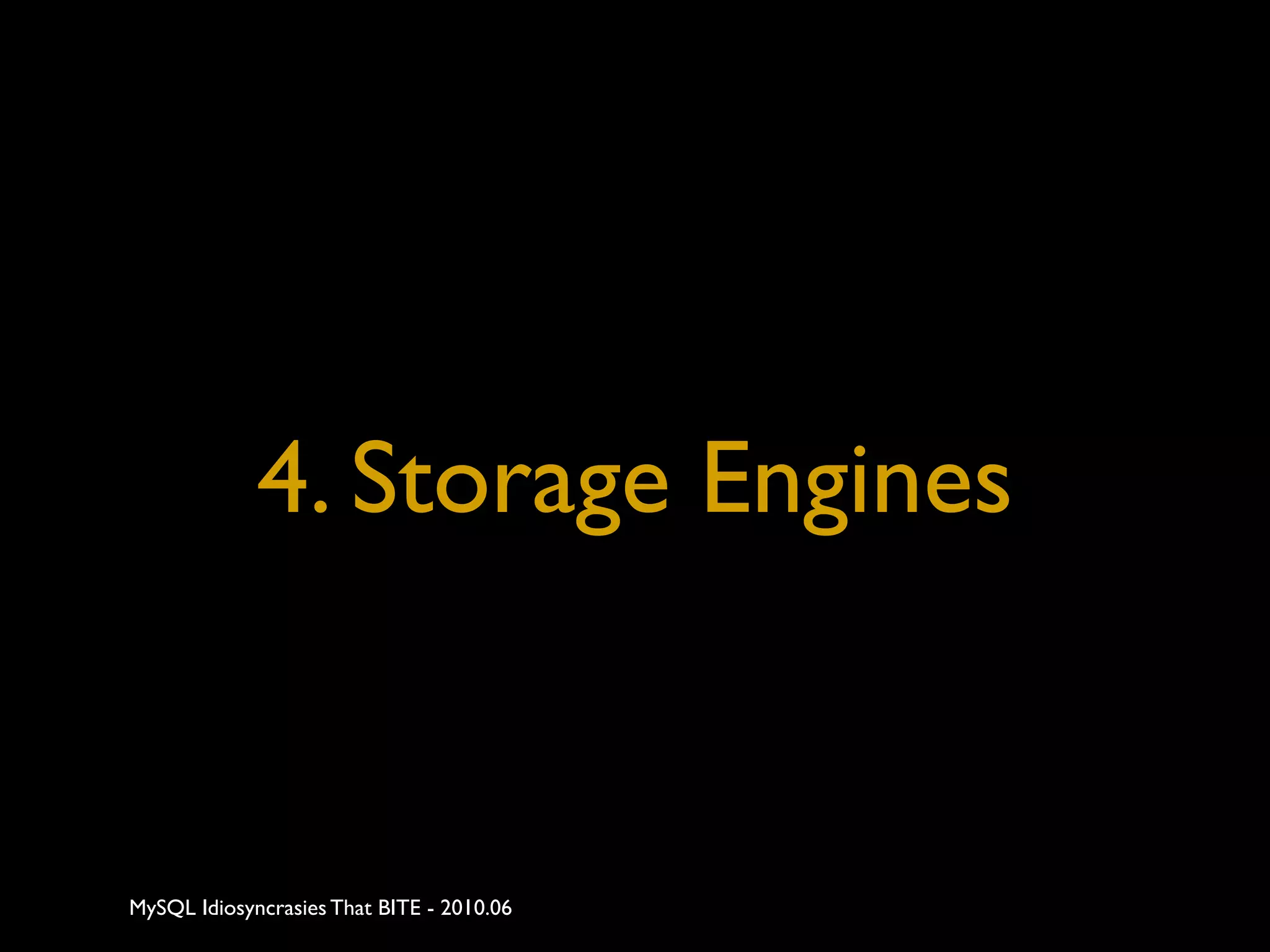 4. Storage Engines


MySQL Idiosyncrasies That BITE - 2010.06
 
