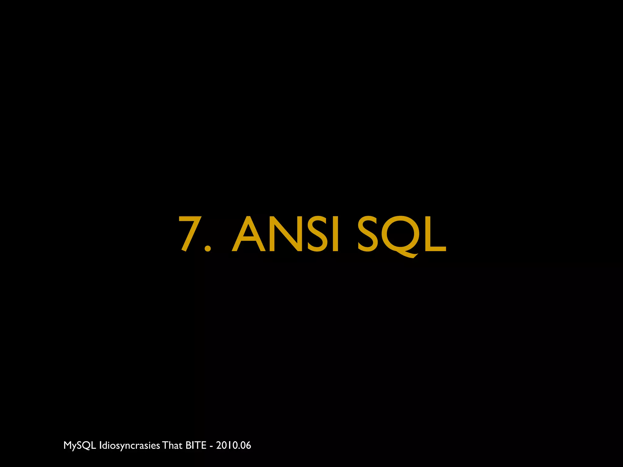 7. ANSI SQL


MySQL Idiosyncrasies That BITE - 2010.06
 