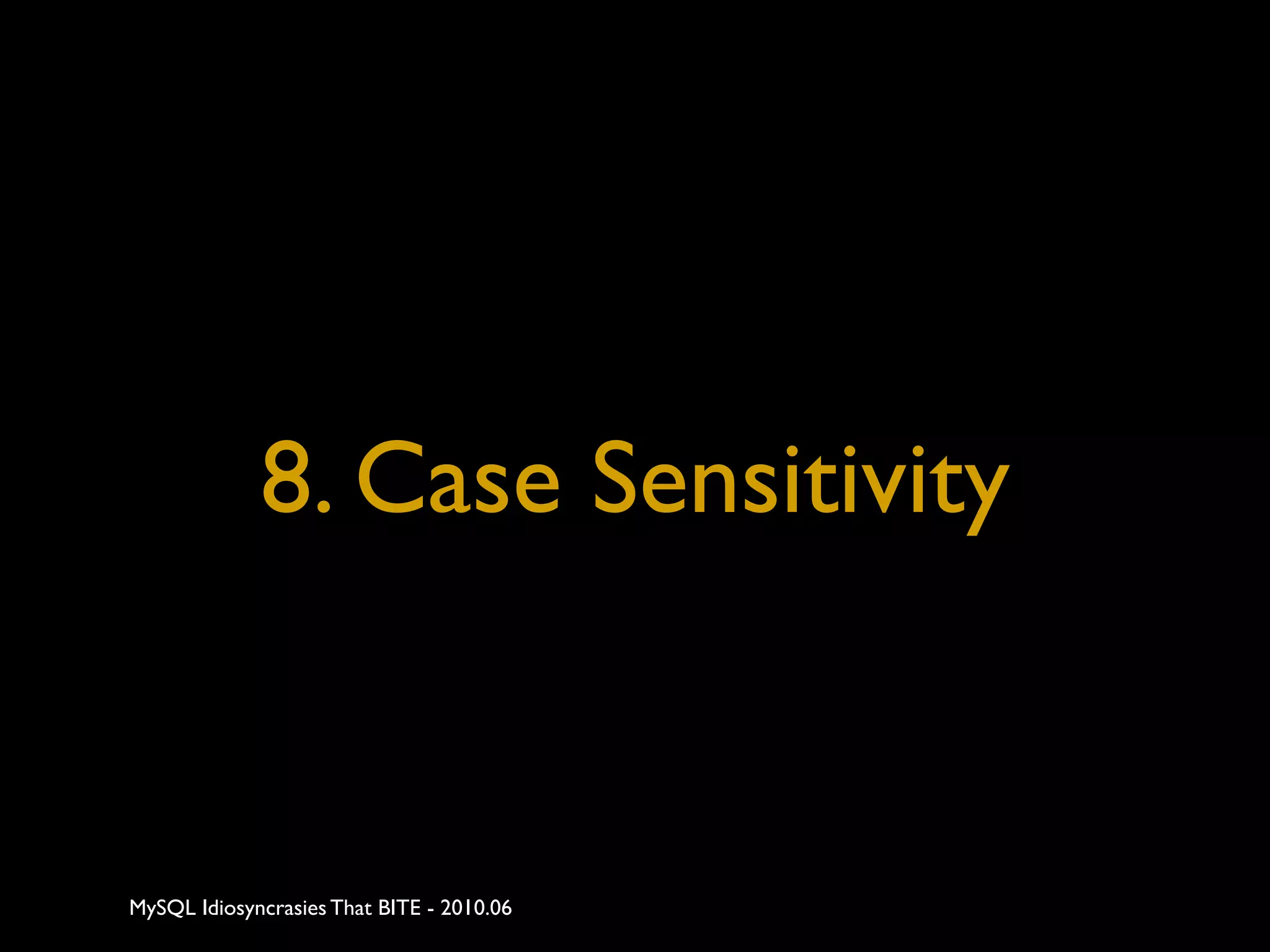 8. Case Sensitivity


MySQL Idiosyncrasies That BITE - 2010.06
 