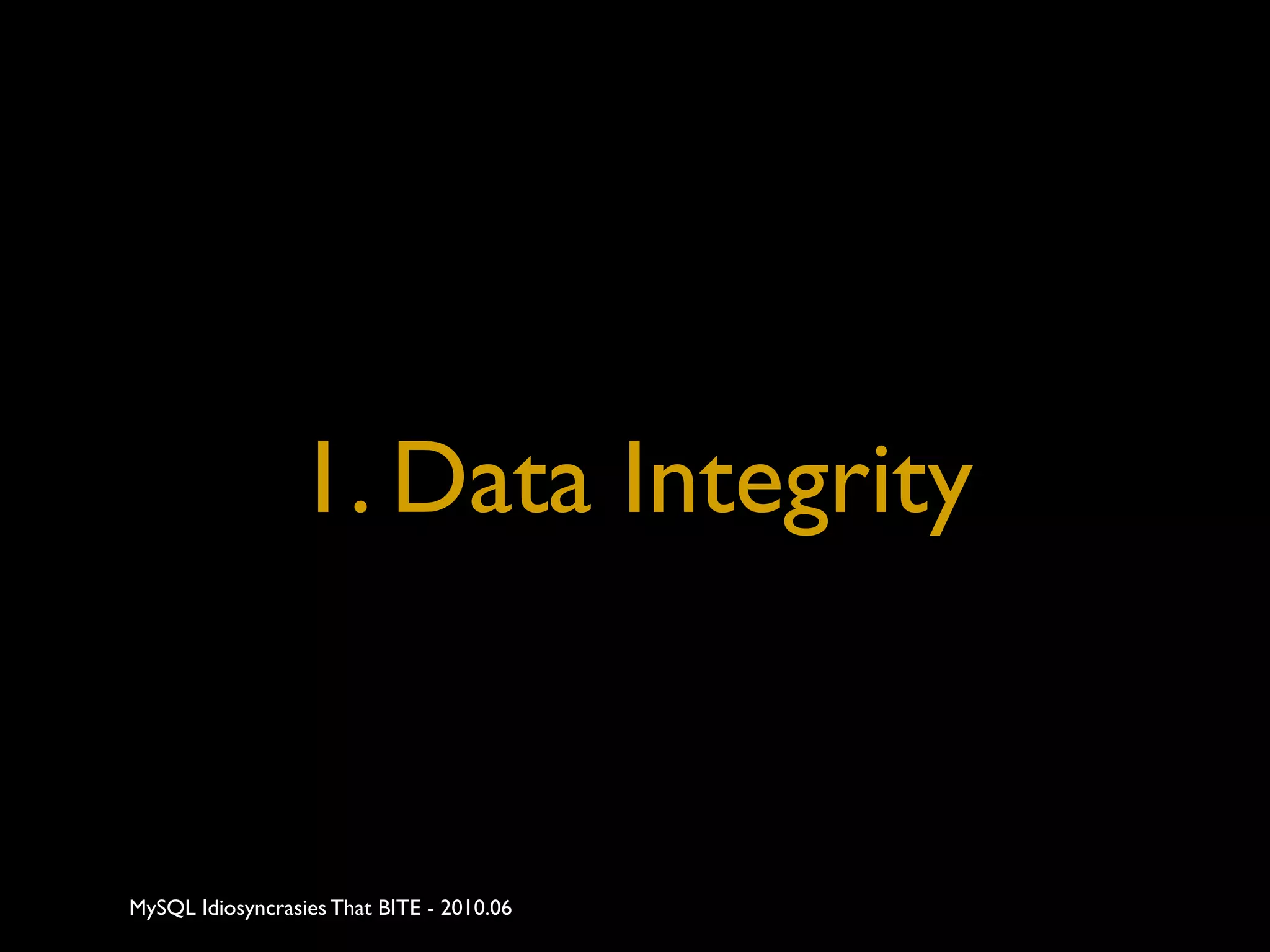 1. Data Integrity


MySQL Idiosyncrasies That BITE - 2010.06
 