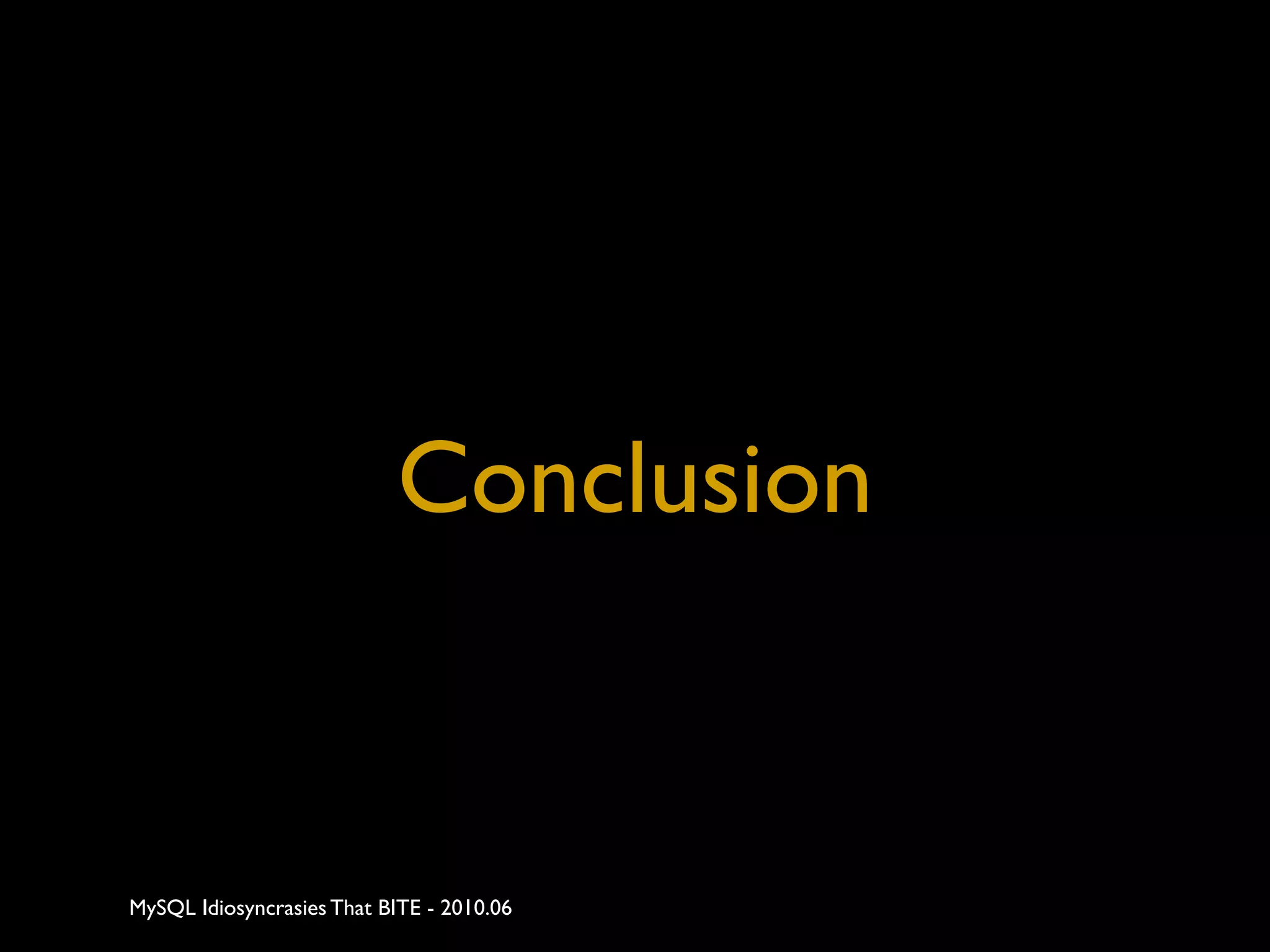 Conclusion


MySQL Idiosyncrasies That BITE - 2010.06
 