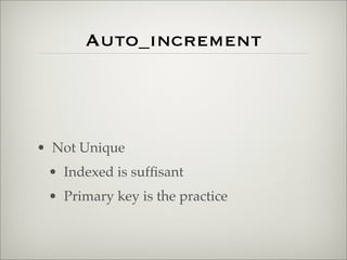 Auto_increment
• Not Unique
• Indexed is sufﬁsant
• Primary key is the practice
 