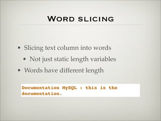Word slicing
Documentation MySQL : this is the
documentation.
• Slicing text column into words
• Not just static length variables
• Words have different length
 
