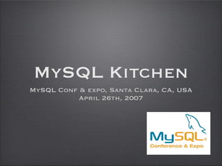 MySQL Kitchen
MySQL Conf & expo, Santa Clara, CA, USA
April 26th, 2007
 