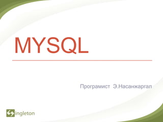 MYSQL
    Програмист Э.Насанжаргал
 