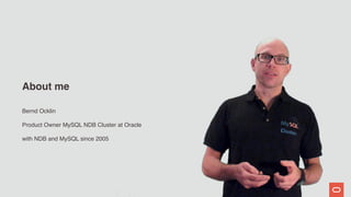 About me
Bernd Ocklin
Product Owner MySQL NDB Cluster at Oracle
with NDB and MySQL since 2005
 