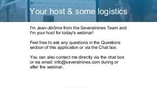 Copyright 2017 Severalnines AB
I'm Jean-Jérôme from the Severalnines Team and
I'm your host for today's webinar!
Feel free to ask any questions in the Questions
section of this application or via the Chat box.
You can also contact me directly via the chat box
or via email: info@severalnines.com during or
after the webinar.
Your host & some logistics
 