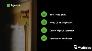 Agenda
The Trend Shift
Need Of K8S Operator
Production Readiness
Oracle MySQL Operator
 