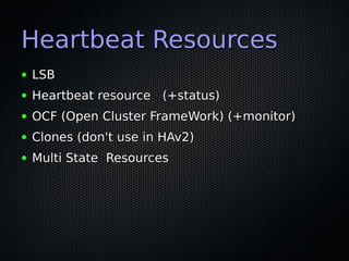 Heartbeat Resources
●   LSB
●   Heartbeat resource (+status)
●   OCF (Open Cluster FrameWork) (+monitor)
●   Clones (don't...
