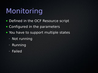 Monitoring
●   Defined in the OCF Resource script
●   Configured in the parameters
●   You have to support multiple states...