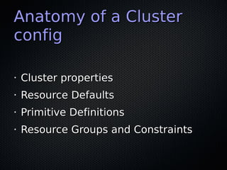 Anatomy of a Cluster
config

•   Cluster properties
•   Resource Defaults
•   Primitive Definitions
•   Resource Groups an...
