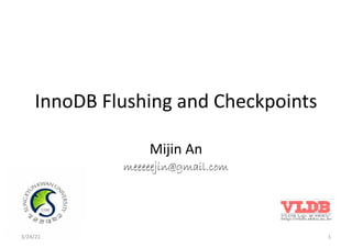 3/24/21 1
InnoDB Flushing and Checkpoints
Mijin An
meeeeejin@gmail.com
 