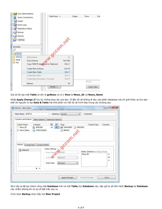 Giả sử tôi tạo một Table có tên là gcNews và có 2 Row là News_ID và News_Name
Nhấp Apply Change để lưu lại những thao tác của bạn. Ở đây tôi sẽ không đi sâu vào phần Database mà chỉ giới thiệu sơ cho bạn
biết về nguyên lý tạo Data & Table mà thôi phần chi tiết tôi sẽ trình bày trong các chương sau.
Như vậy ta đã tạo thành công một Database mới và một Table cho Databane này, bây giờ ta sẽ tiến hành Backup lại Database
này nhằm phòng khi có sự cố bất trắc xảy ra.
Click chọn Backup chọn tiếp nút New Project
6 of 9
 