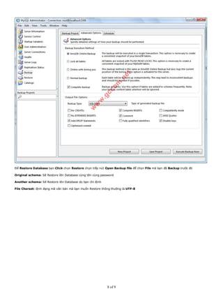 Để Restore Database bạn Click chọn Restore chọn tiếp nút Open Backup file để chọn File mà bạn đã Backup trước đó
Original schema: Sẽ Restore lên Database cùng tên cùng password
Another schema: Sẽ Restore lên Database do bạn chỉ định
File Charset: định đạng mã văn bản mà bạn muốn Restore thông thường là UTF-8
8 of 9
 