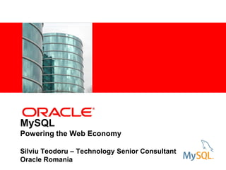 <Insert Picture Here>




MySQL
Powering the Web Economy

Silviu Teodoru – Technology Senior Consultant
Oracle Romania
 