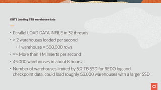 DBT2 Loading 5TB warehouse data
• Parallel LOAD DATA INFILE in 32 threads
• > 2 warehouses loaded per second
• 1 warehouse = 500.000 rows
• => More than 1 M Inserts per second
• 45.000 warehouses in about 8 hours
• Number of warehouses limited by 5.9 TB SSD for REDO log and
checkpoint data, could load roughly 53.000 warehouses with a larger SSD
 