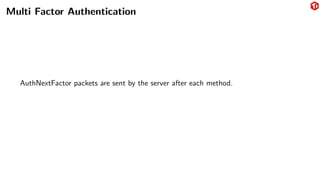 Multi Factor Authentication
AuthNextFactor packets are sent by the server after each method.
 