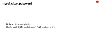 mysql clear password
Only a client-side plugin.
Useful with PAM and simple LDAP authentiction.
 