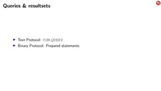 Queries & resultsets
▶ Text Protocol: COM QUERY
▶ Binary Protocol: Prepared statements
 
